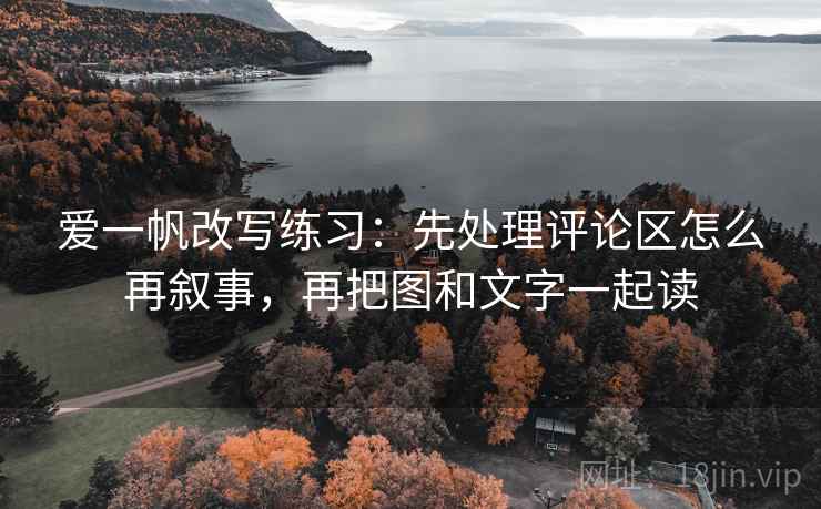 爱一帆改写练习：先处理评论区怎么再叙事，再把图和文字一起读