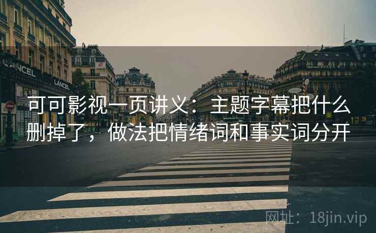 可可影视一页讲义：主题字幕把什么删掉了，做法把情绪词和事实词分开