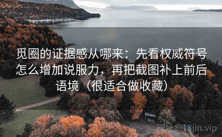 觅圈的证据感从哪来：先看权威符号怎么增加说服力，再把截图补上前后语境（很适合做收藏）